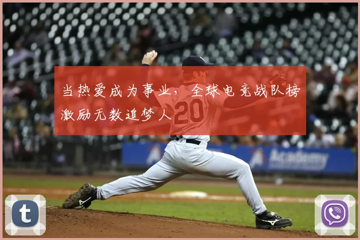 当热爱成为事业，全球电竞战队榜激励无数追梦人