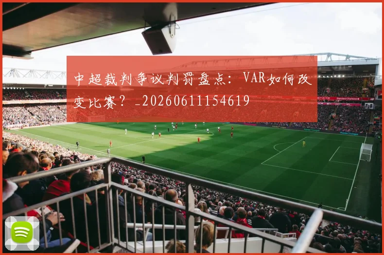 中超裁判争议判罚盘点:VAR如何改变比赛?_20260611154619