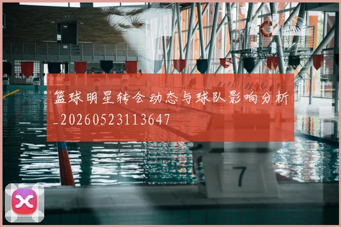 篮球明星转会动态与球队影响分析_20260523113647