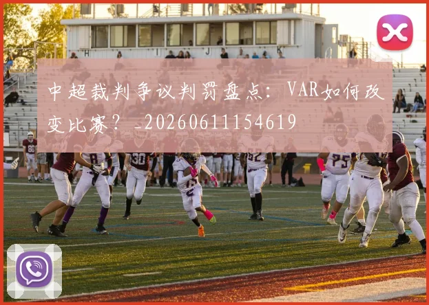 中超裁判争议判罚盘点：VAR如何改变比赛？_20260611154619
