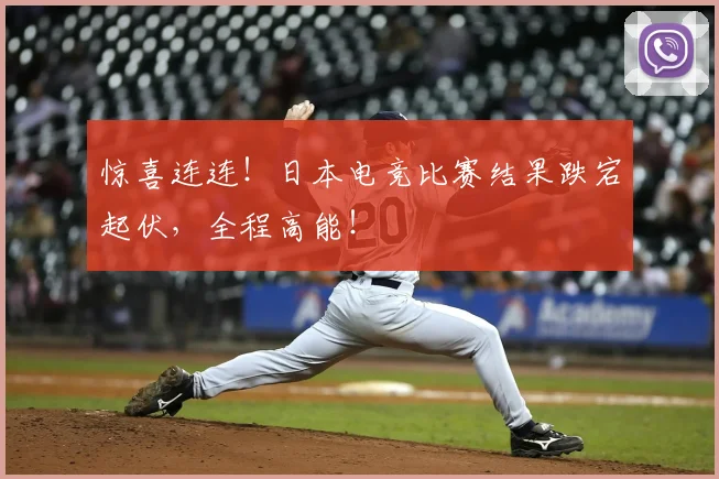 惊喜连连！日本电竞比赛结果跌宕起伏，全程高能！