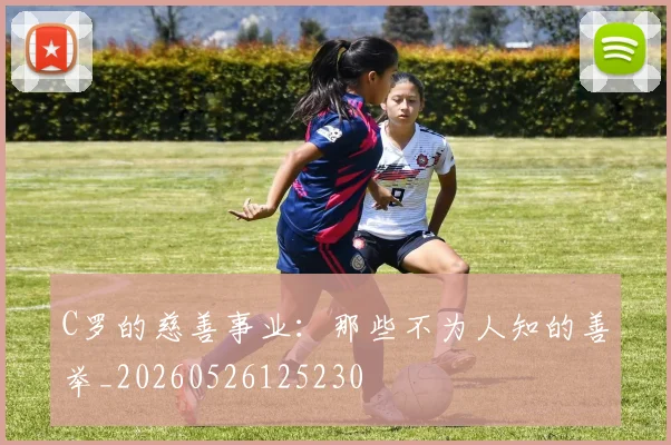 C罗的慈善事业：那些不为人知的善举_20260526125230