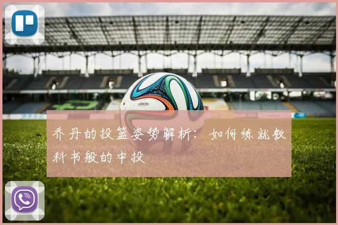 乔丹的投篮姿势解析:如何练就教科书般的中投